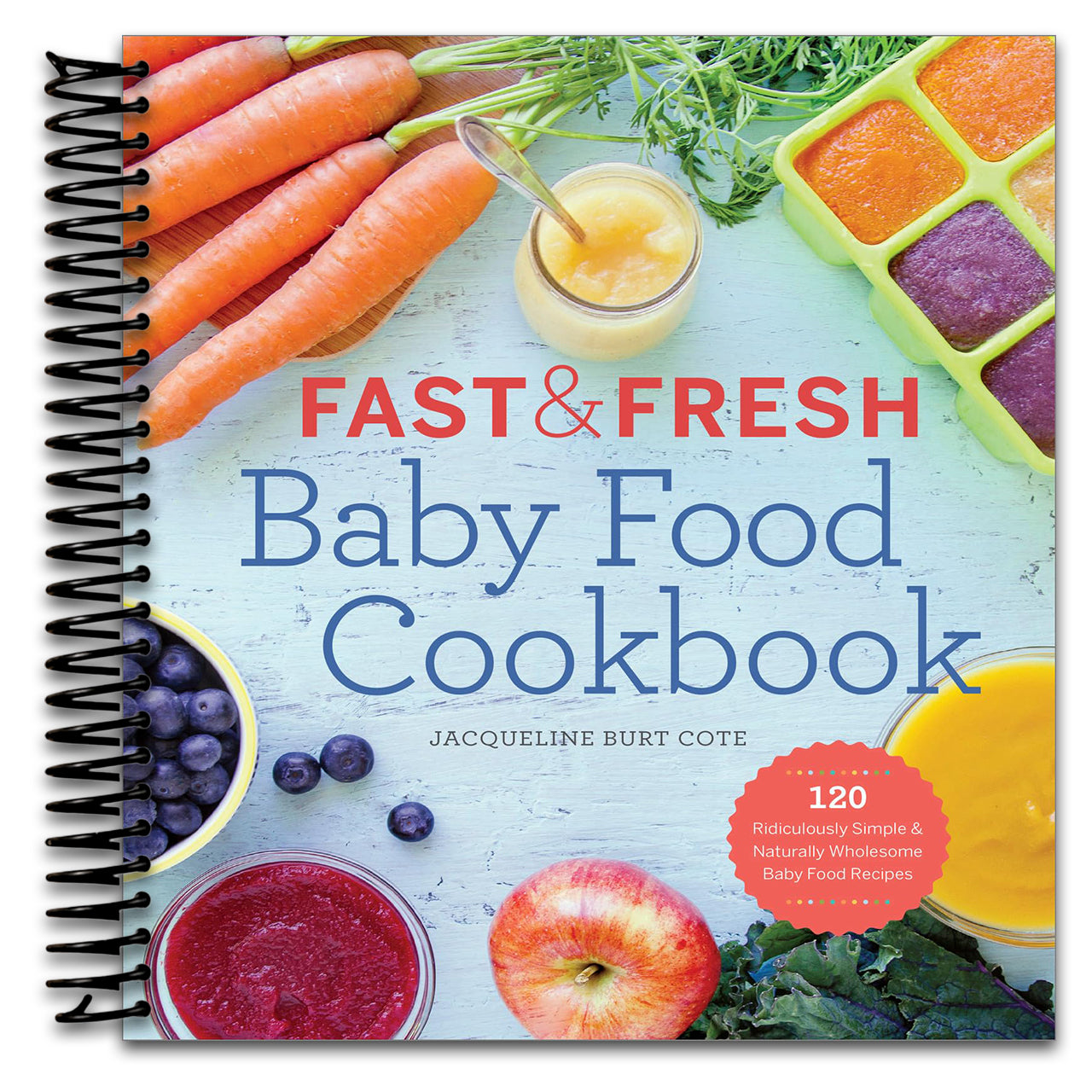 Fast & Fresh Baby Food Cookbook: 120 Ridiculously Simple and Naturally Wholesome Baby Food Recipes (Spiral bound) Happy Coil spiral bound book