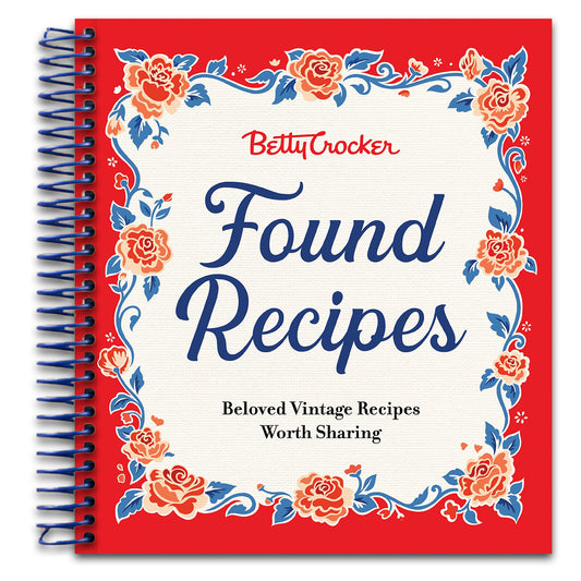 Betty Crocker Found Recipes: Beloved Vintage Recipes Worth Sharing: The Heartwarming Cookbook with Classic Recipes and Vintage Charm, Rediscover Treasures from Betty Crocker's Kitchen