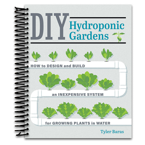 DIY Hydroponic Gardens: How to Design and Build an Inexpensive System for Growing Plants in Water