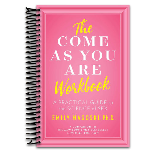 The Come as You Are Workbook: A Practical Guide to the Science of Sex  (Spiral bound)