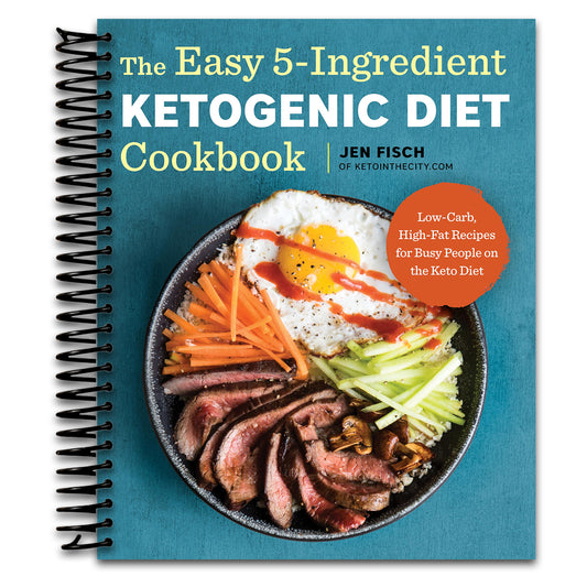 The Easy 5-Ingredient Ketogenic Diet Cookbook: Low-Carb, High-Fat Recipes for Busy People on the Keto Diet