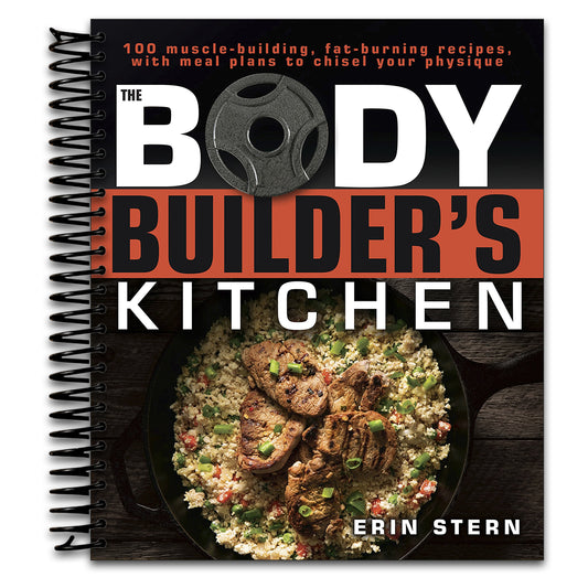 The Bodybuilder's Kitchen: 100 Muscle-Building, Fat Burning Recipes, with Meal Plans to Chisel Your