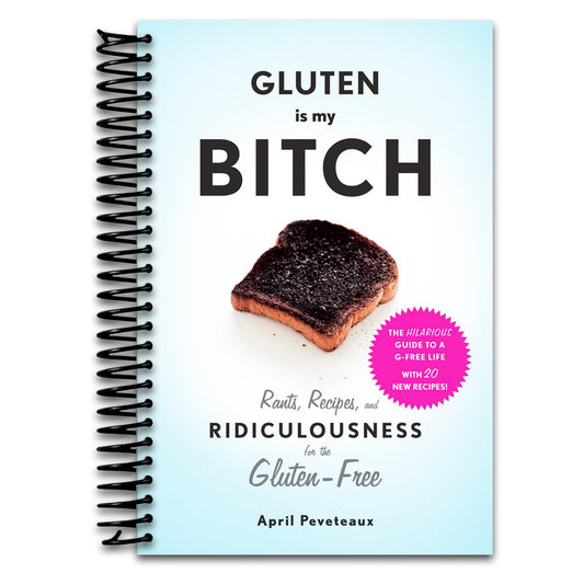 Gluten Is My Bitch: Rants, Recipes, and Ridiculousness for the Gluten-Free   (Spiral bound)