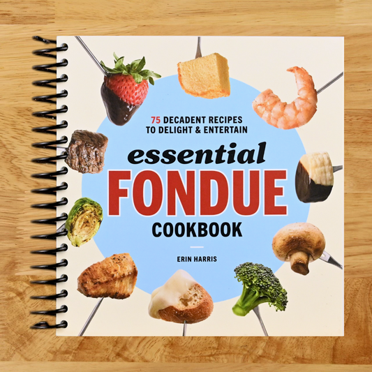 Essential Fondue Cookbook: 75 Decadent Recipes to Delight and Entertain