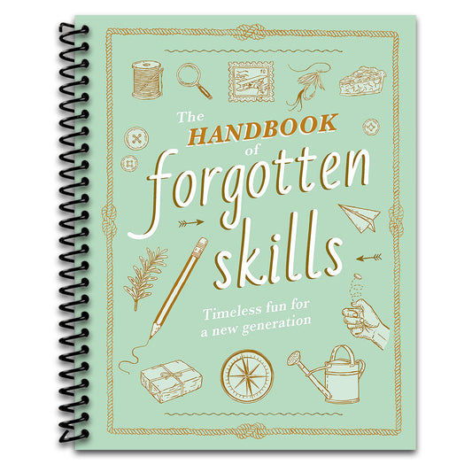 The Handbook of Forgotten Skills: Timeless Fun for a New Generation