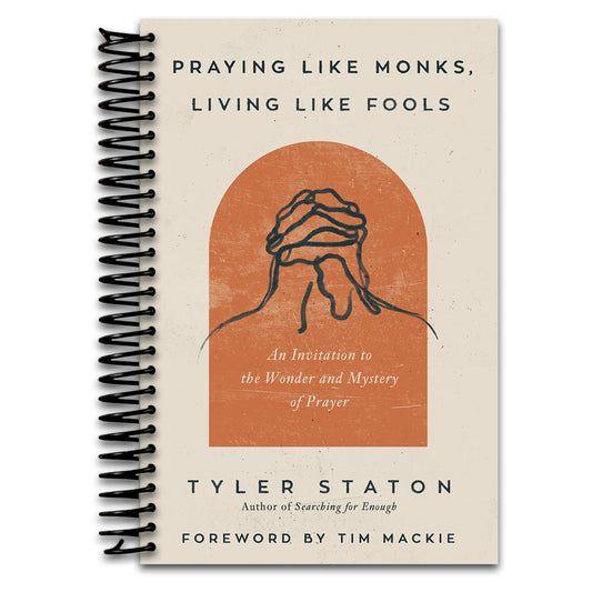 Praying Like Monks, Living Like Fools: An Invitation to the Wonder and Mystery of Prayer   (Spiral bound)