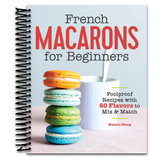 French Macarons for Beginners: Foolproof Recipes with 30 Shells and 30 Fillings   (Spiral bound)