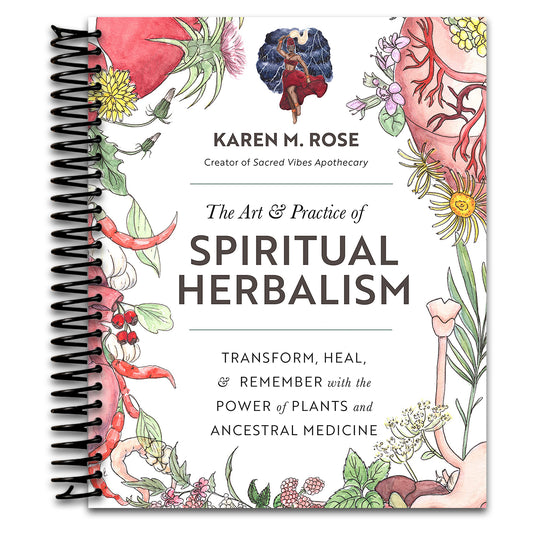 The Art & Practice of Spiritual Herbalism: Transform, Heal, and Remember with the Power of Plants and Ancestral Medicine   (Spiral bound)