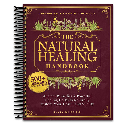The Natural Healing Handbook: The Complete Self-Healing Collection of Ancient Remedies & Powerful Healing Herbs to Naturally Restore Your Health and Vitality   (Spiral bound)
