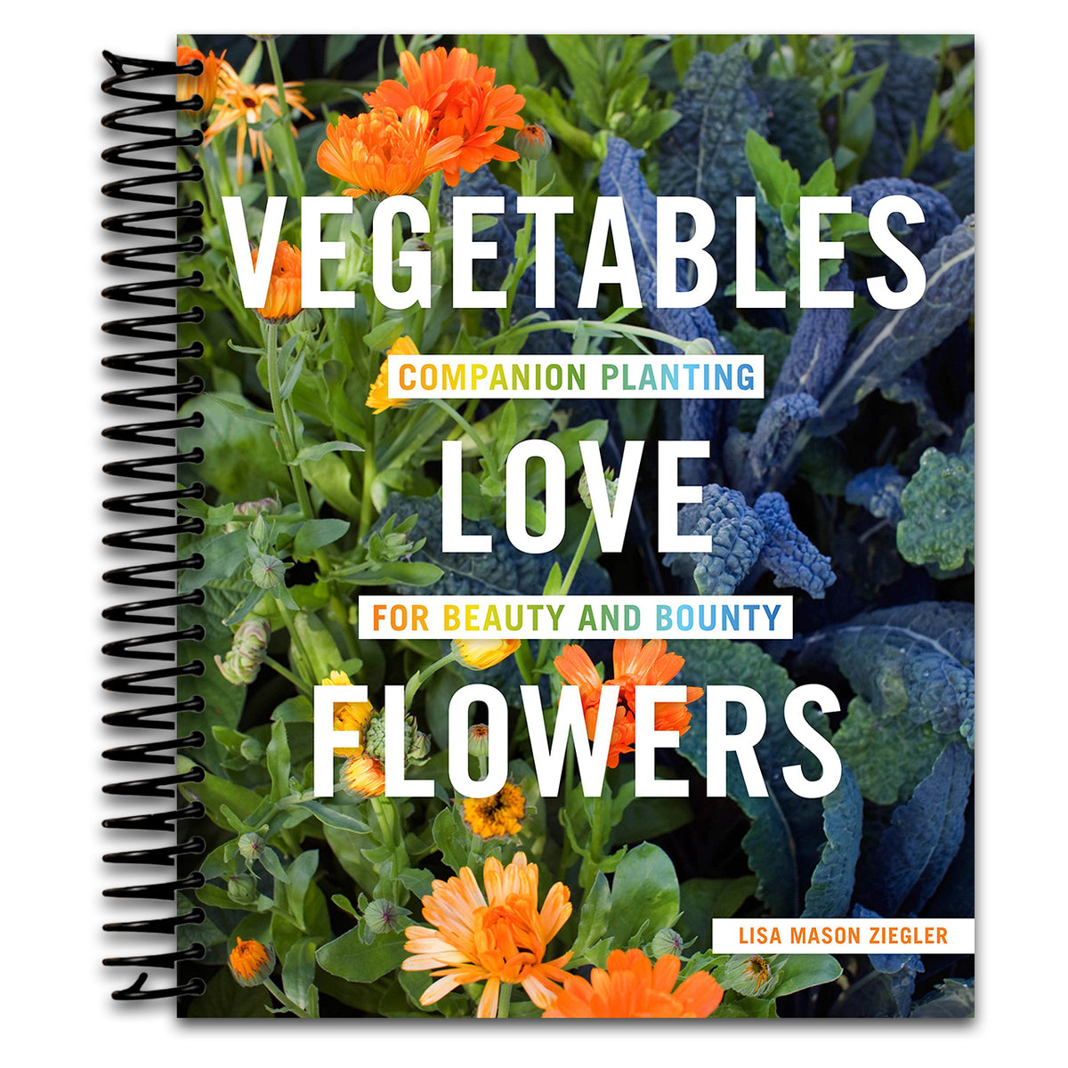 Vegetables Love Flowers: Companion Planting for Beauty and Bounty   (Spiral bound)