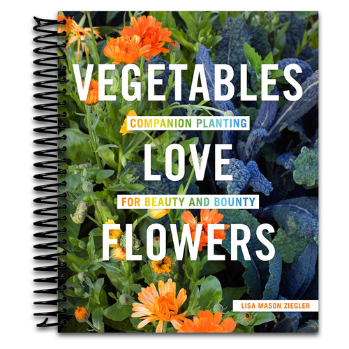 Vegetables Love Flowers: Companion Planting for Beauty and Bounty   (Spiral bound)