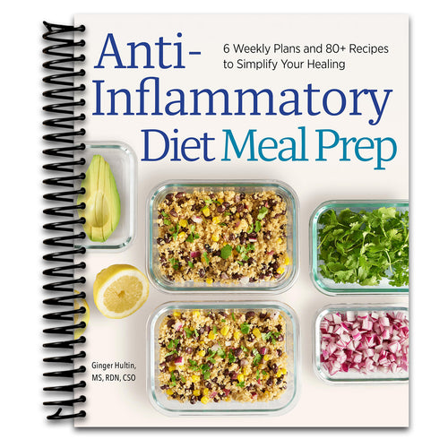 Anti-Inflammatory Diet Meal Prep: 6 Weekly Plans and 80+ Recipes to Simplify Your Healing