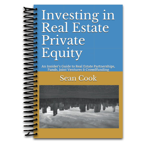 Investing in Real Estate Private Equity: An Insider’s Guide to Real Estate Partnerships, Funds, Joint Ventures & Crowdfunding   (Spiral bound)