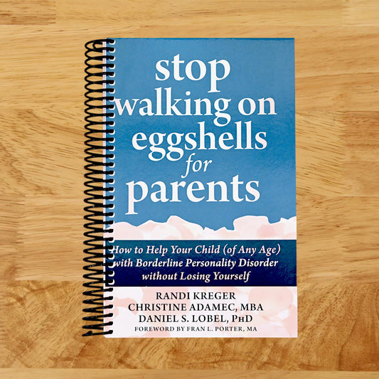 Stop Walking on Eggshells for Parents: How to Help Your Child (of Any Age) with Borderline Personality Disorder without Losing Yourself