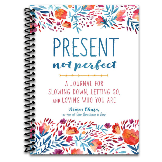 Present, Not Perfect: A Journal for Slowing Down, Letting Go, and Loving Who You Are   (Spiral bound)
