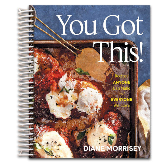 You Got This!: Recipes Anyone Can Make and Everyone Will Love (A Cookbook)