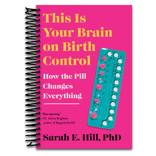 This Is Your Brain on Birth Control: The Surprising Science of Women, Hormones, and the Law of Unintended Consequences