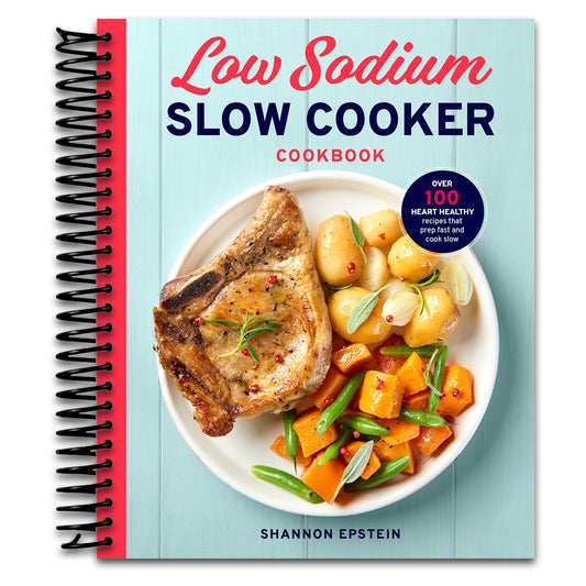 Low Sodium Slow Cooker Cookbook: Over 100 Heart Healthy Recipes that Prep Fast and Cook Slow