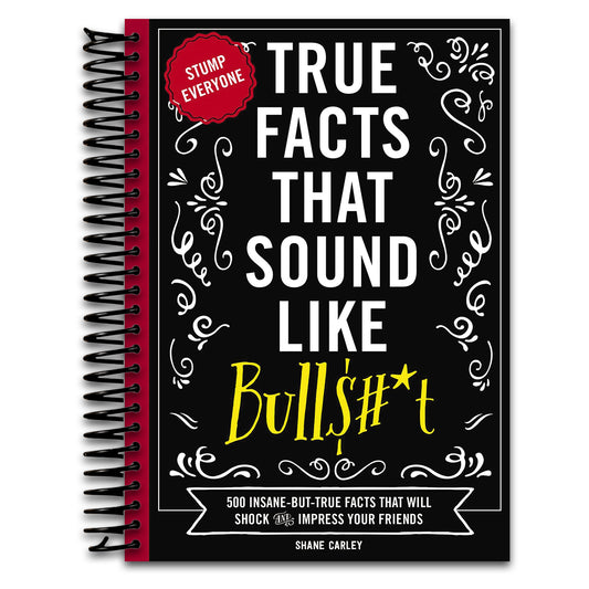True Facts That Sound Like Bull$#*t: 500 Insane-But-True Facts That Will Shock and Impress Your Friends (1) (Mind-Blowing True Facts)   (Spiral bound)