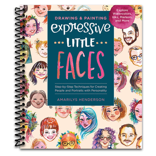 Drawing and Painting Expressive Little Faces: Step-by-Step Techniques for Creating People and Portraits with Personality--Explore Watercolors, Inks, Markers, and More
