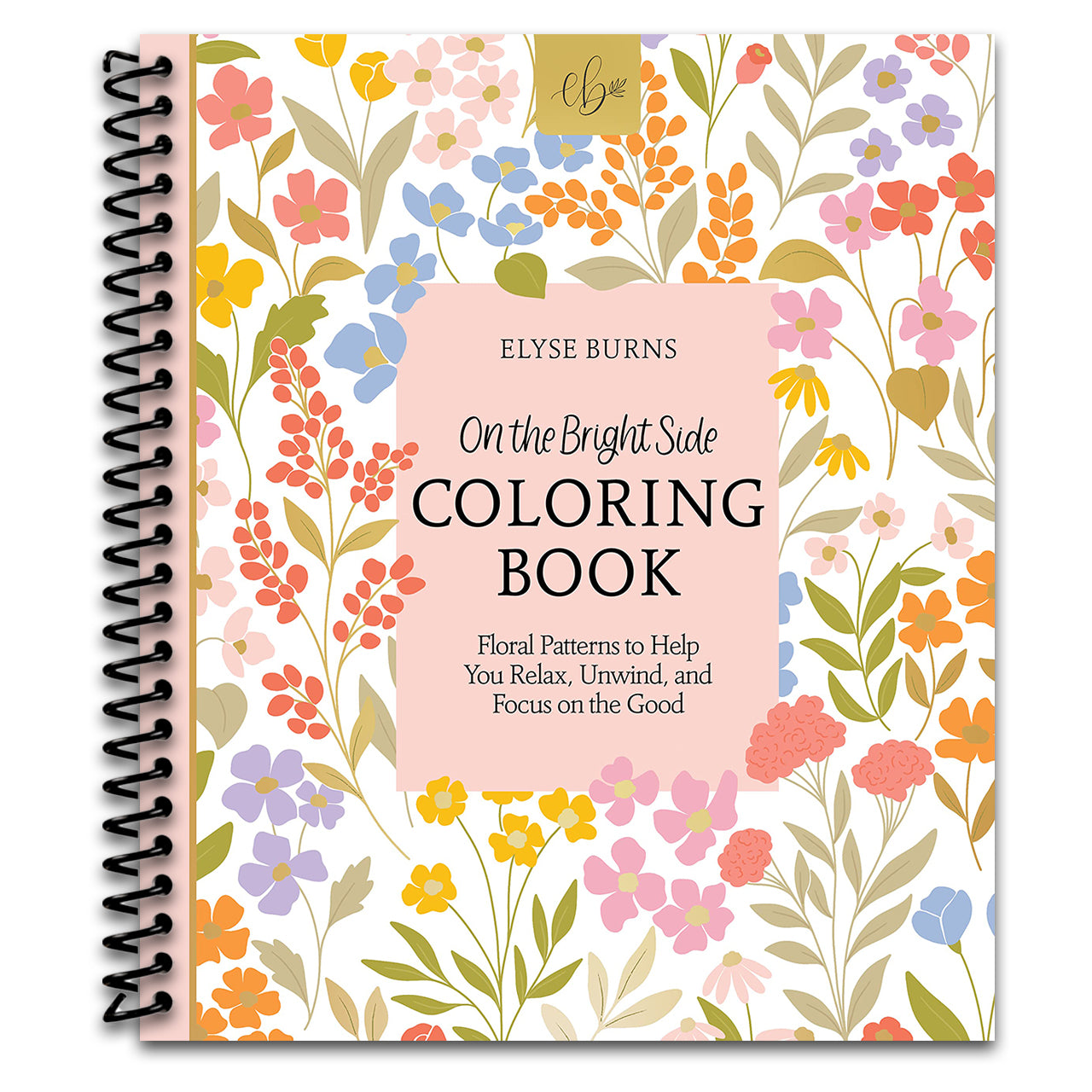 On the Bright Side Coloring Book: Floral Patterns to Help You Relax, Unwind, and Focus on the Good (Spiral bound) Happy Coil spiral bound book