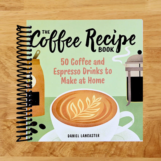The Coffee Recipe Book: 50 Coffee and Espresso Drinks to Make at Home
