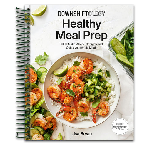 Downshiftology Healthy Meal Prep: 100+ Make-Ahead Recipes and Quick-Assembly Meals: A Gluten-Free Cookbook