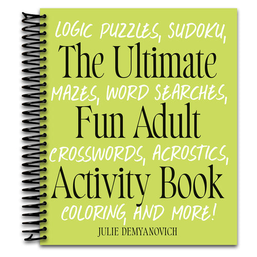 The Ultimate Fun Adult Activity Book: Logic Puzzles, Sudoku, Mazes, Word Searches, Crosswords, Acrostics, Coloring, and More!   (Spiral bound)