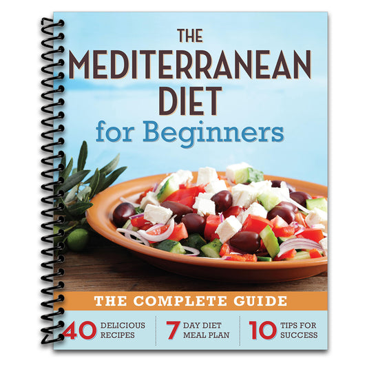 The Mediterranean Diet for Beginners: The Complete Guide - 40 Delicious Recipes, 7-Day Diet Meal Plan, and 10 Tips for Success