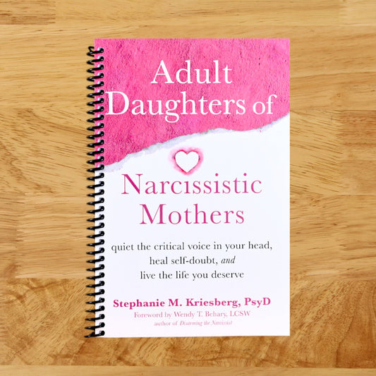 Adult Daughters of Narcissistic Mothers: Quiet the Critical Voice in Your Head, Heal Self-Doubt, and Live the Life You Deserve