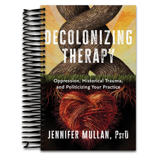 Decolonizing Therapy: Oppression, Historical Trauma, and Politicizing Your Practice   (Spiral bound)