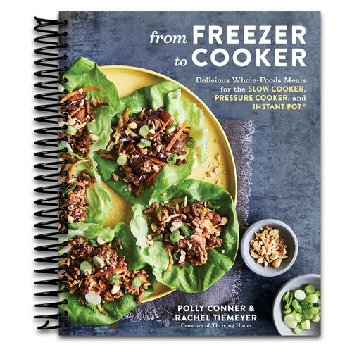 From Freezer to Cooker: Delicious Whole-Foods Meals for the Slow Cooker, Pressure Cooker, and Instant Pot: A Cookbook   (Spiral bound)