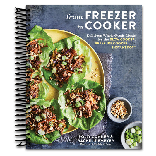 From Freezer to Cooker: Delicious Whole-Foods Meals for the Slow Cooker, Pressure Cooker, and Instant Pot: A Cookbook   (Spiral bound)