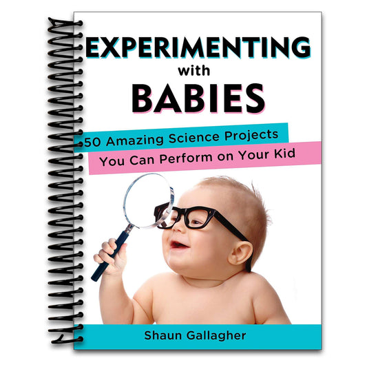 Experimenting with Babies: 50 Amazing Science Projects You Can Perform on Your Kid