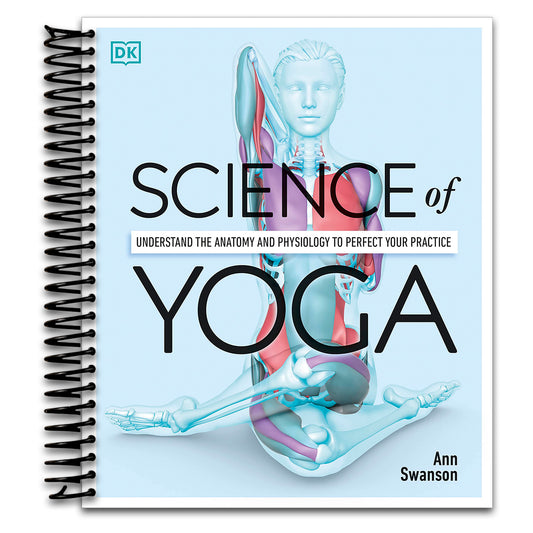 Science of Yoga: Understand the Anatomy and Physiology to Perfect Your Practice (DK Science of)