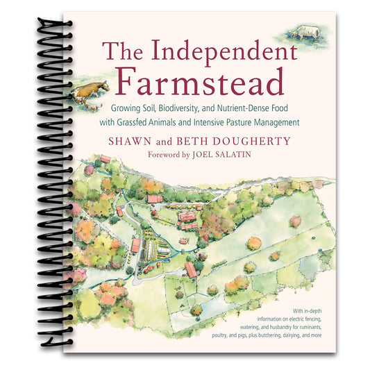 The Independent Farmstead: Growing Soil, Biodiversity, and Nutrient-Dense Food with Grassfed Animals and Intensive Pasture Management
