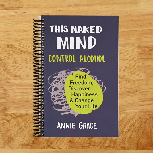 This Naked Mind: Control Alcohol, Find Freedom, Discover Happiness & Change Your Life