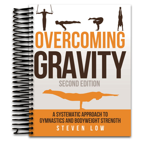 Overcoming Gravity: A Systematic Approach to Gymnastics and Bodyweight Strength (Second Edition)