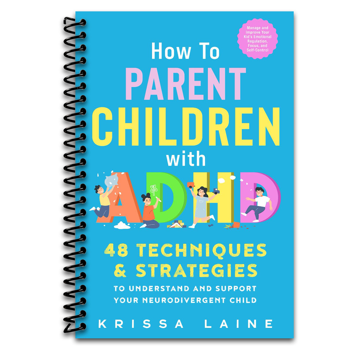 How to Parent Children with ADHD: 48 Techniques & Strategies to Understand and Support Your Neurodivergent Child. Manage and Improve Your Kid’s Emotional Regulation, Focus, and Self-Control   (Spiral bound)