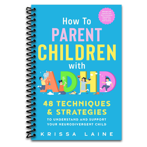 How to Parent Children with ADHD: 48 Techniques & Strategies to Understand and Support Your Neurodivergent Child. Manage and Improve Your Kid’s Emotional Regulation, Focus, and Self-Control   (Spiral bound)