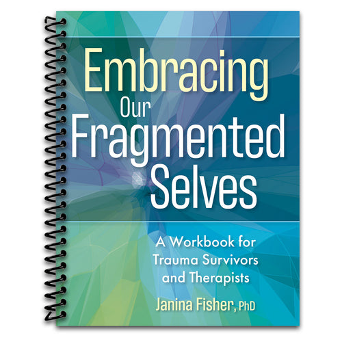 Embracing Our Fragmented Selves: A Workbook for Trauma Survivors and Therapists   (Spiral bound)
