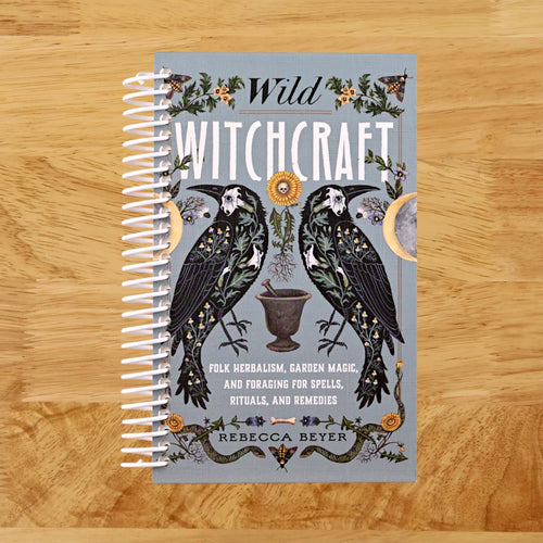 Wild Witchcraft: Folk Herbalism, Garden Magic, and Foraging for Spells, Rituals, and Remedies