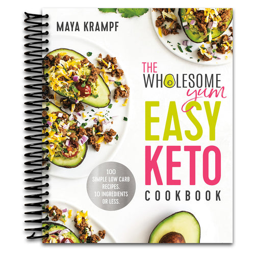 The Wholesome Yum Easy Keto Cookbook: 100 Simple Low Carb Recipes. 10 Ingredients or Less   (Spiral bound)