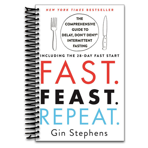 Fast. Feast. Repeat.: The Comprehensive Guide to Delay, Don't Deny® Intermittent Fasting--Including the 28-Day FAST Start   (Spiral bound)