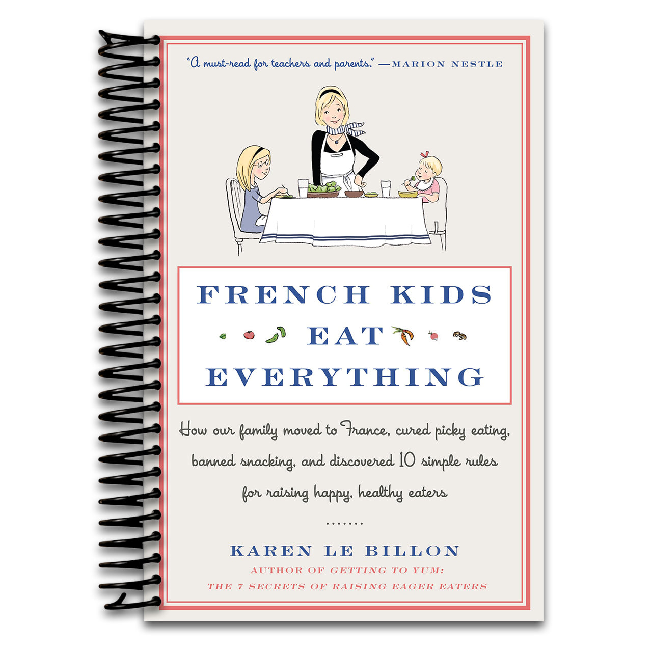 French Kids Eat Everything: How Our Family Moved to France, Cured Picky Eating, Banned Snacking, and Discovered 10 Simple Rules for Raising Happy, Healthy Eaters – A Parenting Memoir (Spiral bound) Happy Coil spiral bound book