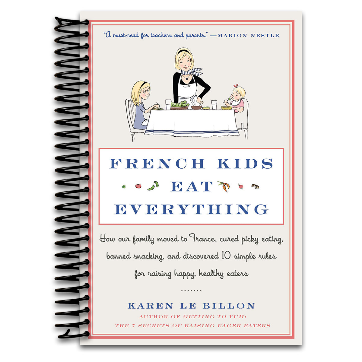 French Kids Eat Everything: How Our Family Moved to France, Cured Picky Eating, Banned Snacking, and Discovered 10 Simple Rules for Raising Happy, Healthy Eaters – A Parenting Memoir (Spiral bound) Happy Coil spiral bound book