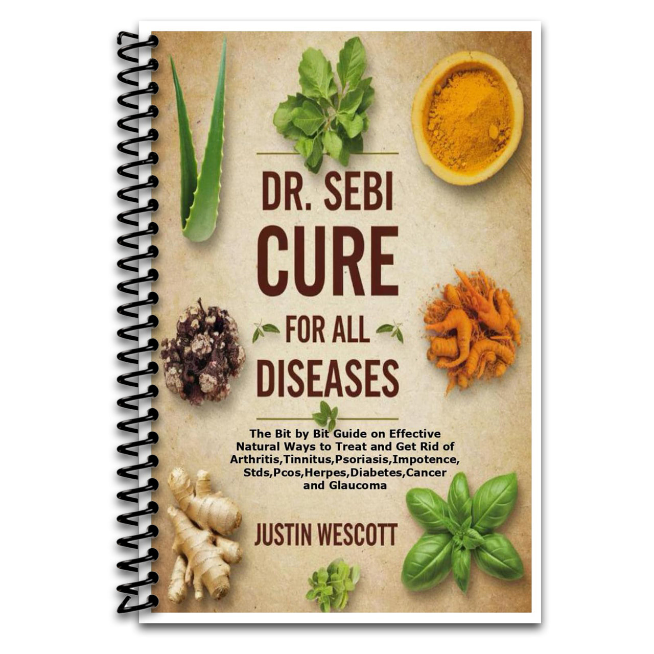 DR. SEBI CURE FOR ALL DISEASES: The Bit by Bit Guide on Effective Natural Ways to Treat and Get Rid of Arthritis,Tinnitus,Psoriasis,Impotence,Stds,Pcos,Herpes,Diabetes,Cancer and Glaucoma   (Spiral bound)
