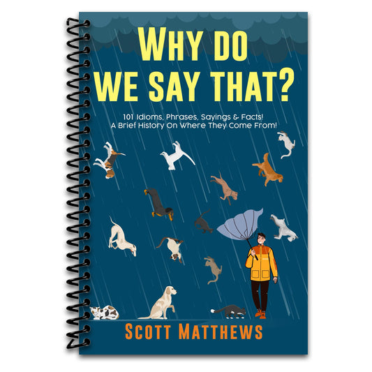 Why Do We Say That? 101 Idioms, Phrases, Sayings & Facts! A Brief History On Where They Come From!