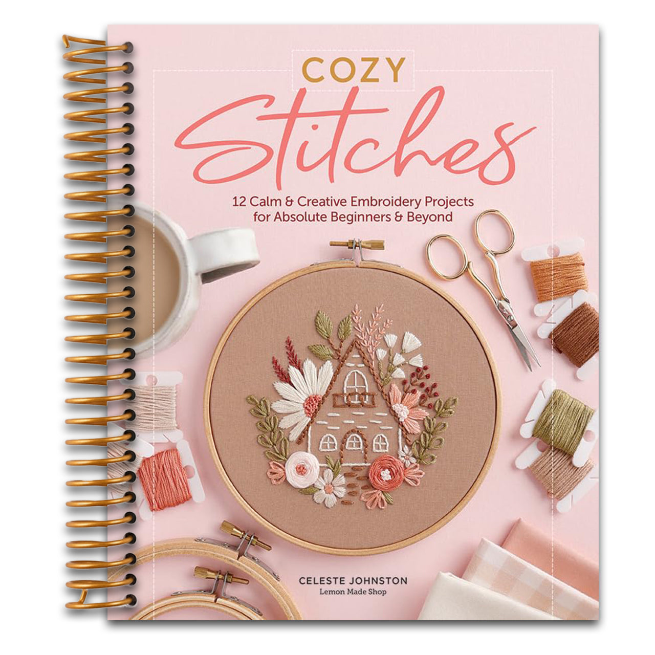 Cozy Stitches: 12 Calm & Creative Embroidery Projects for Absolute Beginners & Beyond   (Spiral bound)
