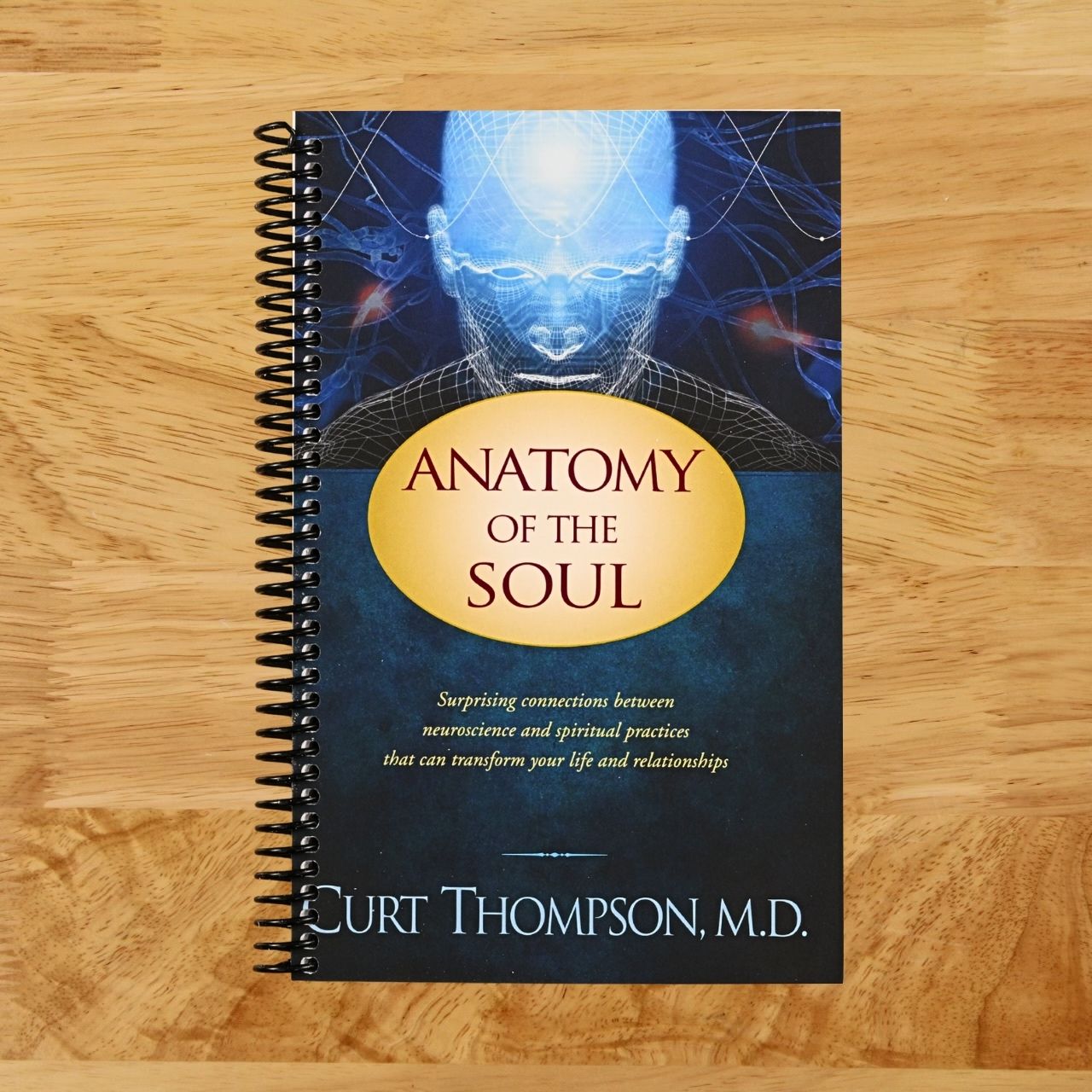 Anatomy of the Soul: Surprising Connections between Neuroscience and Spiritual Practices That Can Transform Your Life and Relationships